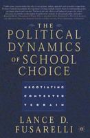 The Political Dynamics of School Choice: Negotiating Contested Terrain 140396047X Book Cover