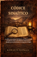 Códice Sinaítico: La Biblia más Antigua del Mundo y la Historia Jamás Contada de Cómo se Escribieron, Conservaron y Modificaron las Escrituras a lo Largo de los Siglos (Spanish Edition) B0GYZH5J62 Book Cover