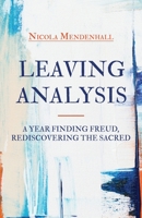 Leaving Analysis: A Year Finding Freud, Rediscovering the Sacred 1639886583 Book Cover