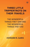 Three Little Trippertrots On Their Travels The Wonderful Things They Saw And The Wonderful Things They Did 9371465697 Book Cover