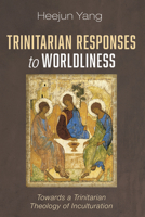 Trinitarian Responses to Worldliness: Towards a Trinitarian Theology of Inculturation 1666791091 Book Cover