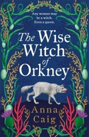 The Wise Witch of Orkney: A Spell-Binding Debut Novel about Scotland's Witch-Hunting Hysteria 1785308491 Book Cover