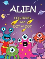 Alien Coloring and Dot to Dot for Kids: Aliens Outer Space Love Activity Book for Kids of All Ages, Toddler , Preschool , Girls , Boys ~Cute Monsters Connect the Dots Game Books Best Gifts B08BV18T92 Book Cover