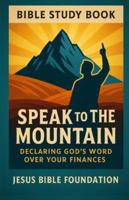 Bible Study Book Speak to the Mountain: Declaring God’s Word Over Your Finances (Faith Over Your Finances: Bible Study Series) B0FZH7YZXD Book Cover