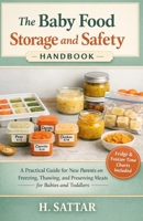 The Baby Food Storage and Safety Handbook: A Practical Guide for New Parents on Freezing, Thawing, and Preserving Homemade Meals for Babies and Toddlers B0GSJQCQRR Book Cover