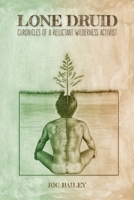 Lone Druid: Chronicles of a Reluctant Wilderness Activist 1946970182 Book Cover