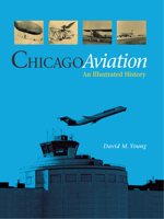 Chicago Aviation: An Illustrated History 0875802826 Book Cover