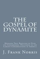 The Gospel of Dynamite: Messages That Resulted in Over 700 Conversions. Delivered to the Largest Congregations in America 1530186870 Book Cover