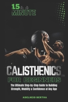 15 MINUTE CALISTHENICS FOR BEGINNERS: The Ultimate Step-by-Step Guide to Building Strength, Mobility & Confidence at Any Age B0DXQ9Q2JP Book Cover