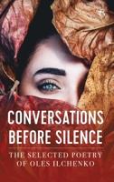 Conversations Before Silence: The Selected Poetry of Oles Ilchenko 1911414607 Book Cover