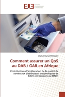Comment assurer un QoS au DAB / GAB en Afrique: Contribution à l’amélioration de la qualité de service aux distributeurs automatiques de billets de banques au BENIN 6203422673 Book Cover