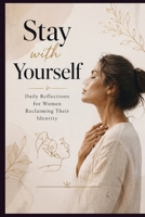Stay with Yourself - Daily Reflections for Women Reclaiming Their Identity B0GY8HT7RM Book Cover