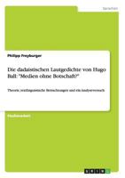 Die dadaistischen Lautgedichte von Hugo Ball: Medien ohne Botschaft?: Theorie, textlinguistische Betrachtungen und ein Analyseversuch 3656506914 Book Cover