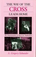 The Way of the Cross Leads Home: The Domestication of American Methodism 0253350948 Book Cover