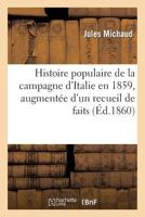 Histoire Populaire de La Campagne D'Italie En 1859, Augmenta(c)E D'Un Recueil de Faits Et Anecdotes 2013367694 Book Cover