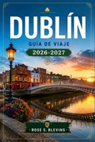 DUBLÍN GUÍA DE VIAJE 2026-2027: Planifica tu viaje a pie, en autobús o en tren de cercanías (DART). (Spanish Edition) B0HG5SJSX8 Book Cover