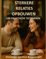 Sterkere relaties opbouwen: 100 praktische technieken (Dutch Edition) B0FNJZ6328 Book Cover