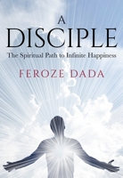 A Disciple: The Spiritual Path to Infinite Happiness 1912914379 Book Cover