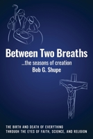 Between Two Breaths, the seasons of creation: The Birth and Death of Everything Through the Eyes of Science, Faith, and Religion B09PRLRT34 Book Cover
