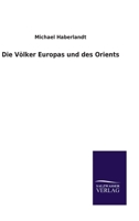 Die V�lker Europas und des Orients, 1920 1168436397 Book Cover