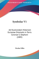 Symbolae V1: Ad Illustrandam Historiam Ecclesiae Orientalis In Terris Coronae S. Stephani 1165134756 Book Cover