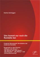 Uns Kommt Nur Noch Die Komodie Bei: Friedrich Durrenmatts Verstandnis Der Modernen Komodie - Dargestellt an Den Dramen Romulus Der Grosse, Der Besuch 3842897847 Book Cover