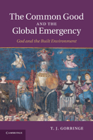 The Common Good and the Global Emergency: God and the Built Environment 1107414806 Book Cover