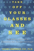 Take Off Your Glasses and See: A Mind/Body Approach to Expanding Your Eyesight and Insight 0517886049 Book Cover