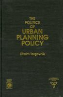The Politics Of Urban Planning Policy 0819177962 Book Cover