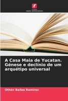 A Casa Maia de Yucatan. Génese e declínio de um arquétipo universal 6205785676 Book Cover