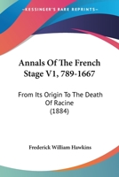 Annals Of The French Stage V1, 789-1667: From Its Origin To The Death Of Racine 1165313502 Book Cover