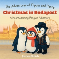 The Adventures of Pippin and Penny - Christmas in Budapest / for ages 3-8: A Christmas Journey Through the Lights, Markets, and Miracles of Budapest - A Festive Penguin Story That Warms Every Heart B0FVV6X4WN Book Cover