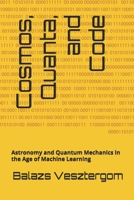 Cosmos, Quanta, and Code: Astronomy and Quantum Mechanics in the Age of Machine Learning B0FMXY4DNP Book Cover