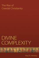 Divine Complexity: The Rise of Creedal Christianity 0800696697 Book Cover