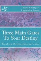 Three Main Gates To Your Destiny: Breaking the generational curse 1726050343 Book Cover