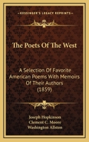The Poets Of The West: A Selection Of Favorite American Poems With Memoirs Of Their Authors 1120038391 Book Cover