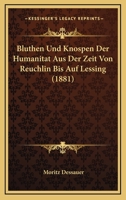Bluthen Und Knospen Der Humanitat Aus Der Zeit Von Reuchlin Bis Auf Lessing: Spiegelbilder Fur Inhumane Herzen Der Gegenwart 1160047812 Book Cover