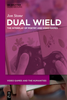 Dual Wield: The Interplay of Poetry and Videogames 3110718332 Book Cover