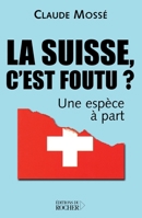 La Suisse, c'est foutu ?: Une espèce à part 2268046311 Book Cover