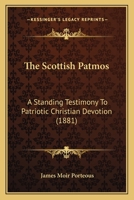 The Scottish Patmos: A Standing Testimony To Patriotic Christian Devotion 1437170862 Book Cover