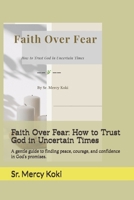 Faith Over Fear: How to Trust God in Uncertain Times: A gentle guide to finding peace, courage, and confidence in God’s promises. B0G2BF7Z61 Book Cover