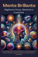 Mente Brillante - Migliorare Focus, Memoria e Creatività: Come Massimizzare il Potenziale del Tuo Cervello Attraverso Esercizi Mentali, Nutrizione Ott B0CR7284F1 Book Cover