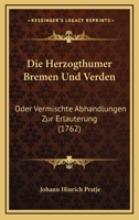 Die Herzogthumer Bremen Und Verden: Oder Vermischte Abhandlungen Zur Erlauterung (1762) 116621074X Book Cover