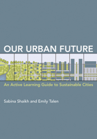 Our Urban Future: An Active Learning Guide to Sustainable Cities 0262546841 Book Cover