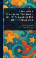 A Sub and a Submarine: The Story of H.M. Submarine R19 in the Great War 1023323133 Book Cover