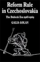 Reform Rule in Czechoslovakia: The Dubcek Era 1968-1969 (Cambridge Russian, Soviet and Post-Soviet Studies) 0521085721 Book Cover