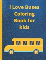 l Love Buses Coloring Book for kids: Coloring is an energizing movement that would keep your child centered for hours B08XFM9N71 Book Cover