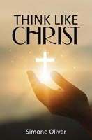Think Like Christ: Allowing the Holy Spirit to Center Your Thoughts 1733834737 Book Cover