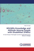 HIV/AIDs Knowledge and Attitude Among People with Disabilities (PWDs): A Case Study of Kamagak Location South Rachuonyo District in Kenya 3659168564 Book Cover