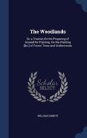 The Woodlands: Or, a Treatise on the Preparing of Ground for Planting; On the Planting [&C.] of Forest Trees and Underwoods - Primary 1174598700 Book Cover